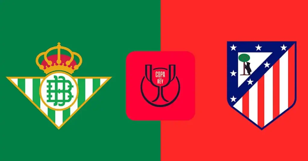 El Clásico de la Copa del Rey: Betis vs Atlético de Madrid